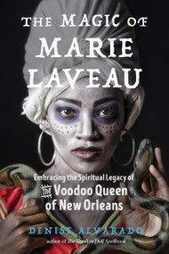 The Magic of Marie Laveau (Embracing the Spiritual Legacy of the Voodoo Queen of New Orleans) by Denise Alvarado, Carolyn Morrow Long, 9781578636730