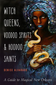 Witch Queens, Voodoo Spirits, and Hoodoo Saints (A Guide to Magical New Orleans) by Denise Alvarado, 9781578636747