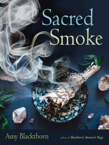 Sacred Smoke (Clear Away Negative Energies and Purify Body, Mind, and Spirit) by Amy Blackthorn, 9781578636808