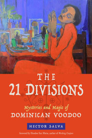 The 21 Divisions (Mysteries and Magic of Dominican Voodoo) by Hector Salva, Hoodoo Sen Moise, 9781578636815