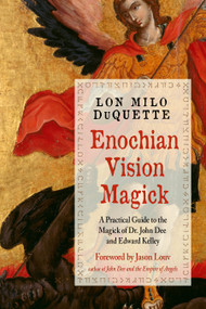 Enochian Vision Magick (A Practical Guide to the Magick of Dr. John Dee and Edward Kelley) by Lon Milo DuQuette, Jason Louv, 9781578636846