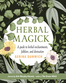 Herbal Magick (A Guide to Herbal Enchantments, Folklore, and Divination) by Gerina Dunwich, Arin Murphy-Hiscock, 9781578636853