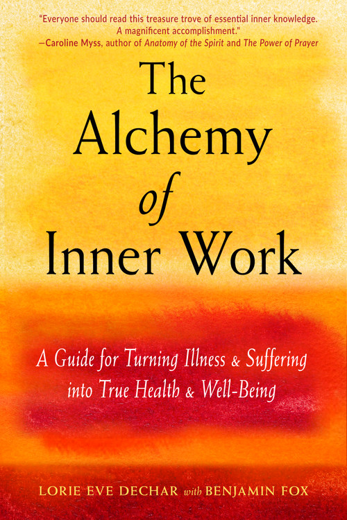 The Alchemy of Inner Work (A Guide for Turning Illness and Suffering Into True Health and Well-Being) by Lorie Eve Dechar, 9781578636860