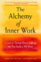 The Alchemy of Inner Work (A Guide for Turning Illness and Suffering Into True Health and Well-Being) by Lorie Eve Dechar, 9781578636860