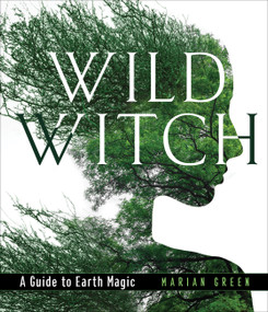 Wild Witch (A Guide to Earth Magic) by Marian Green, 9781578636877