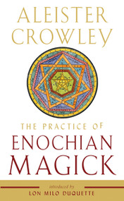 The Practice of Enochian Magick by Aleister Crowley, Lon Milo DuQuette, 9781578636891