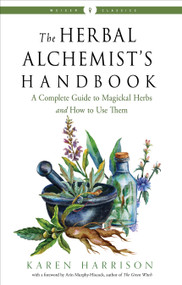 The Herbal Alchemist's Handbook (A Complete Guide to Magickal Herbs and How to Use Them) by Karen Harrison, Arin Murphy-Hiscock, 9781578637058