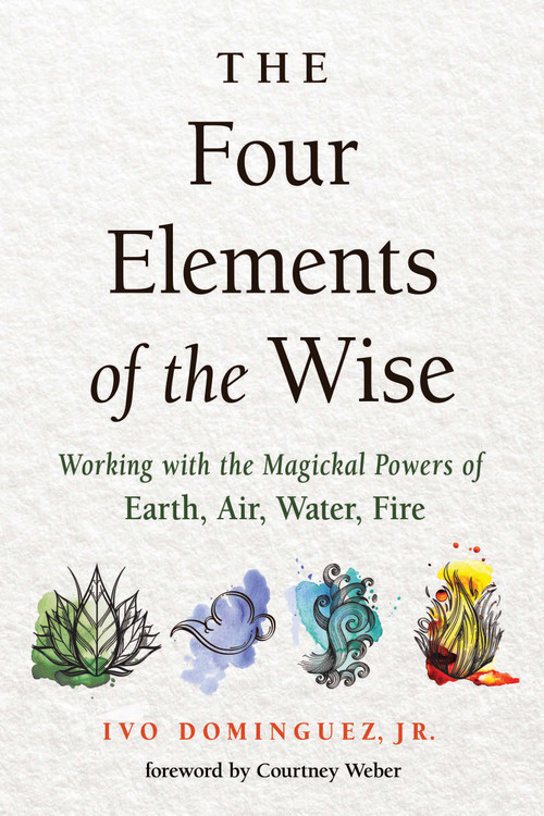 The Four Elements of the Wise (Working with the Magickal Powers of Earth, Air, Water, Fire) by Ivo Dominguez, Courtney Weber, 9781578637102