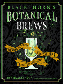Blackthorn's Botanical Brews (Herbal Potions, Magical Teas, and Spirited Libations) by Amy Blackthorn, 9781578637157