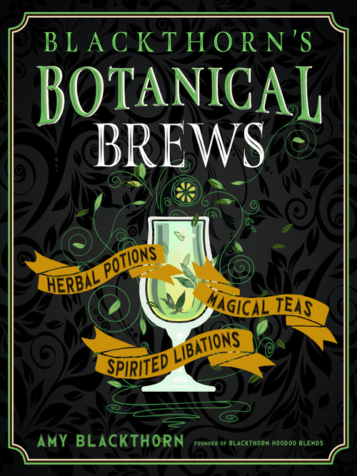 Blackthorn's Botanical Brews (Herbal Potions, Magical Teas, and Spirited Libations) by Amy Blackthorn, 9781578637157