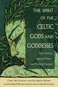 The Spirit of the Celtic Gods and Goddesses (Their History, Magical Power, and Healing Energies) by Carl McColman, Kathryn Hinds, Courtney Weber, 9781578637171