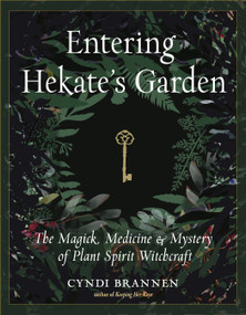 Entering Hekate's Garden (The Magick, Medicine & Mystery of Plant Spirit Witchcraft) by Cyndi Brannen, 9781578637225