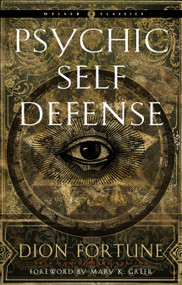 Psychic Self-Defense (The Definitive Manual for Protecting Yourself Against Paranormal Attack) by Dion Fortune, Mary K. Greer, 9781578637317