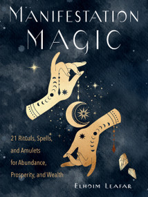 Manifestation Magic (21 Rituals, Spells, and Amulets for Abundance, Prosperity, and Wealth) by Elhoim Leafar, 9781578637423