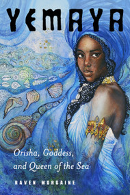 Yemaya (Orisha, Goddess, and Queen of the Sea) by Raven Morgaine, 9781578637430