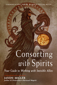 Consorting with Spirits (Your Guide to Working with Invisible Allies) by Jason Miller, Mat Auryn, 9781578637546