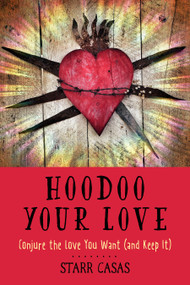 Hoodoo Your Love (Conjure the Love You Want (and Keep It)) by Starr Casas, 9781578637553