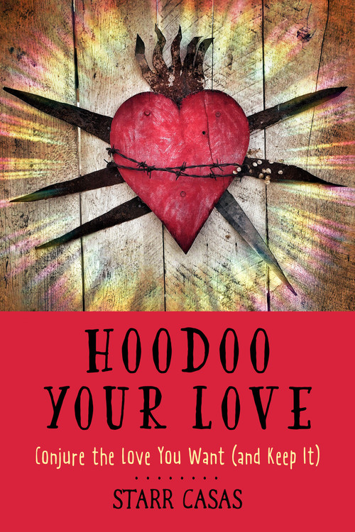 Hoodoo Your Love (Conjure the Love You Want (and Keep It)) by Starr Casas, 9781578637553