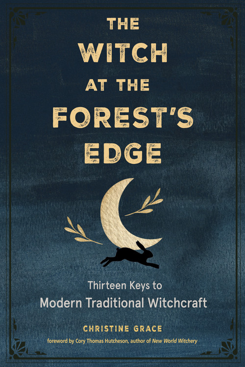 The Witch at the Forest's Edge (Thirteen Keys to Modern Traditional Witchcraft) by Christine Grace, Cory Thomas Hutcheson, 9781578637584
