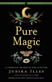 Pure Magic (A Complete Course in Spellcasting) by Judika Illes, Mat Auryn, 9781578637607