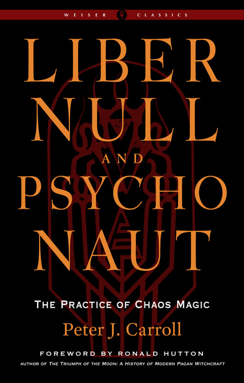 Liber Null & Psychonaut (The Practice of Chaos Magic (Revised and Expanded Edition)) by Peter J. Carroll, Ronald Hutton, 9781578637669