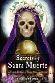 Secrets of Santa Muerte (A Guide to the Prayers, Spells, Rituals, and Hexes) by Cressida Stone, 9781578637720