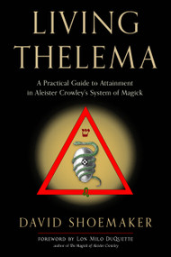 Living Thelema (A Practical Guide to Attainment in Aleister Crowley's System of Magick) by David Shoemaker, Lon Milo DuQuette, 9781578637799