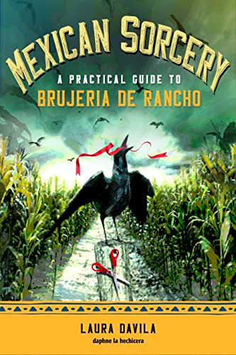 Mexican Sorcery (A Practical Guide to Brujeria de Rancho) by Laura Davila, 9781578637812