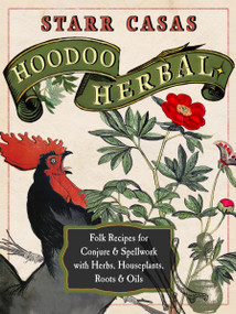 Hoodoo Herbal (Folk Recipes for Conjure & Spellwork with Herbs, Houseplants, Roots, & Oils) by Starr Casas, 9781578637850