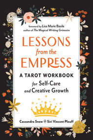 Lessons from the Empress (A Tarot Workbook for Self-Care and Creative Growth) by Cassandra Snow, Siri Vincent Plouff, Lisa Marie  Basile, 9781578637935