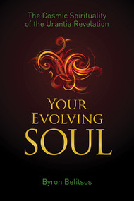 Your Evolving Soul (The Cosmic Spirituality of the Urantia Revelation) by Byron Belitsos, 9781579830366