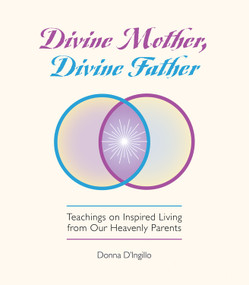 Divine Mother, Divine Father (Messages on Inspired Living from Our Heavenly Parents) by Donna D'Ingillo, 9781579830472