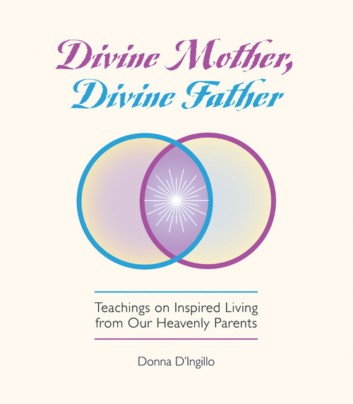 Divine Mother, Divine Father (Messages on Inspired Living from Our Heavenly Parents) by Donna D'Ingillo, 9781579830472