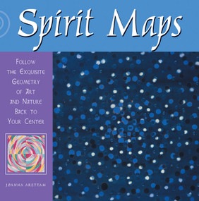 Spirit Maps (Follow the Exquisite Geometry of Art and Nature Back to Your Center) by Joanna Arettam, 9781590030011
