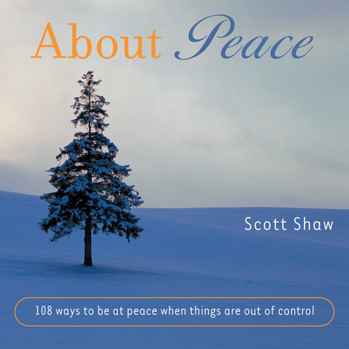 About Peace (108 Ways to be at Peace When Things are Out of Control) by Scott Shaw, 9781590030035