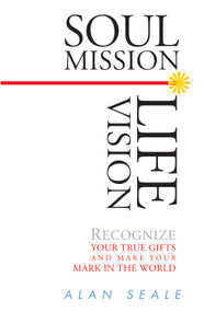Soul Mission, Life Vision (Recongnize Your True Gifts and Make Your Mark in the World) by Alan Seale, 9781590030134