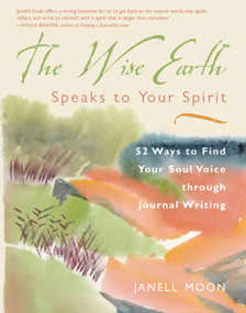 The Wise Earth Speaks to Your Spirit (52 Lessons to Find Your Soul Voice Through Journal Writing) by Janell Moon, 9781590030141