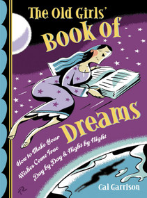 The Old Girls' Book of Dreams (How to Make Your Wishes Come True Day by Day and Night by Night) by Cal Garrison, 9781590030622
