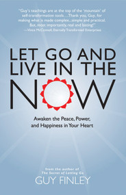 Let Go and Live in the Now (Awaken the Peace, Power, and Happiness in Your Heart) by Guy Finley, 9781590030707