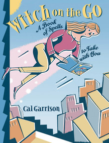 Witch on the Go (A Book of Spells to Take With You) by Cal Garrison, 9781590030714