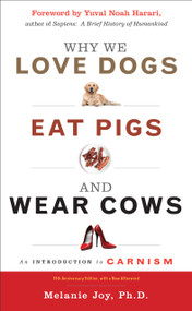 Why We Love Dogs, Eat Pigs, and Wear Cows (An Introduction to Carnism, 10th Anniversary Edition) by Melanie  Joy, Yuval Noah Harari, 9781590035016