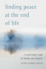 Finding Peace at the End of Life (A Death Doula's Guide for Families and Caregivers) by Henry Fersko-Weiss, Sallie Tisdale, 9781590035023