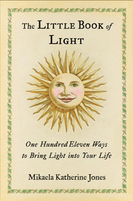 The Little Book of Light (One Hundred Eleven Ways to Bring Light into Your Life) by Mikaela Katherine Jones, 9781590035061