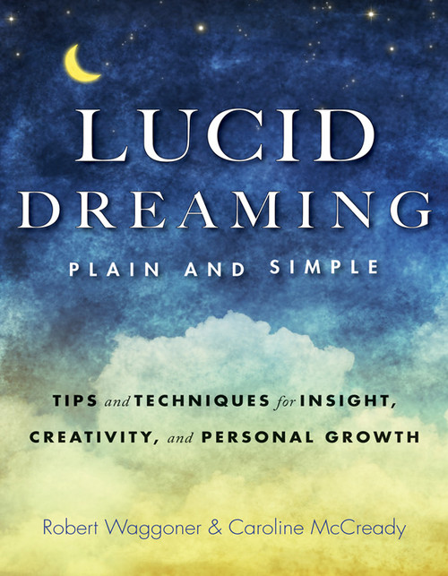 Lucid Dreaming, Plain and Simple (Tips and Techniques for Insight, Creativity, and Personal Growth) by Robert  Waggoner, Caroline McCready, 9781590035085
