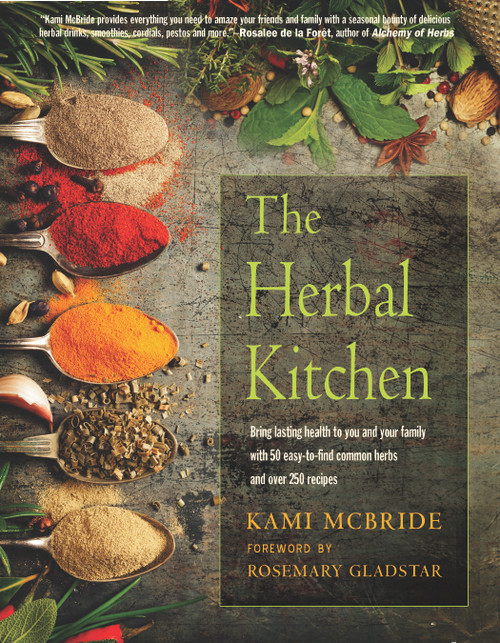 The Herbal Kitchen (Bring Lasting Health to You and Your Family with 50 Easy-to-Find Common Herbs and Over 250 Recipes) by Kami McBride, Rosemary Gladstar, 9781590035177