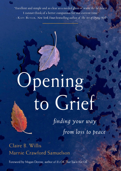 Opening to Grief (Finding Your Way from Loss to Peace) by Claire B. Willis, Marnie Crawford Samuelson, 9781590035269