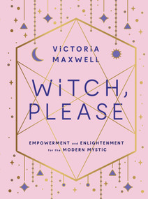 Witch, Please (Empowerment and Enlightenment for the Modern Mystic) by Victoria Maxwell, 9781590035320