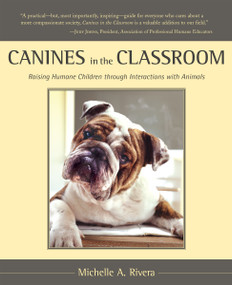 Canines in the Classroom (Raising Humane Children through Interactions with Animals) by Michelle Rivera, 9781590560532
