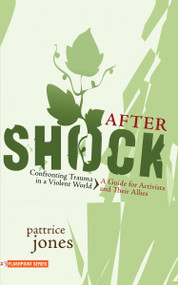 Aftershock (Confronting Trauma in a Violent World: A Guide for Activists and Their Allies) by Pattrice Jones, 9781590561034