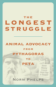 The Longest Struggle (Animal Advocacy from Pythagoras to PETA) by Norm Phelps, 9781590561065